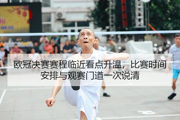 欧冠决赛赛程临近看点升温，比赛时间安排与观赛门道一次说清 - 新闻资讯焦点报道封面图